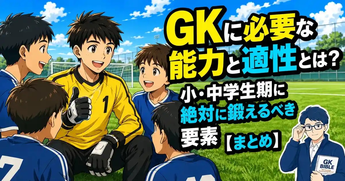 GKに必要な能力と適性とは？小・中学生期に絶対に鍛えるべき要素【まとめ】