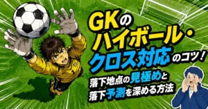 GKのハイボール・クロス対応のコツ！落下地点の見極めと落下予測を深める方法